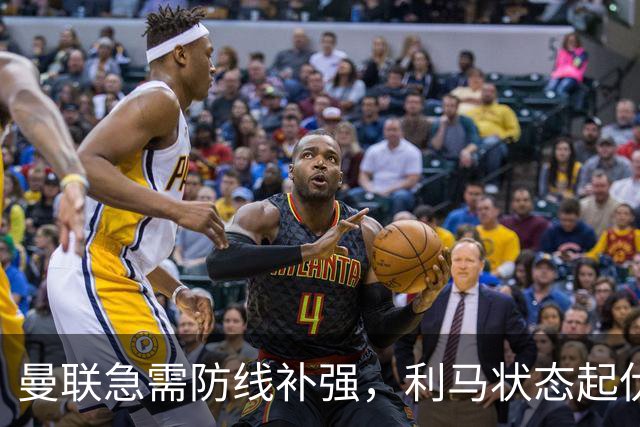 曼联急需防线补强，利马状态起伏恐影响前四争夺